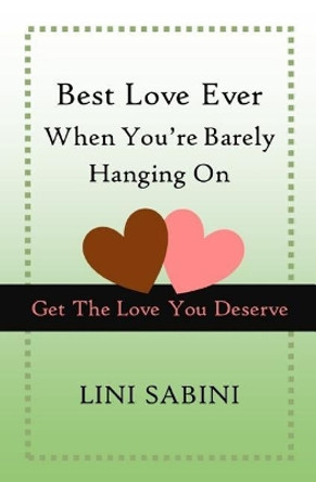 Best Love Ever When You're Barely Hanging On: Get The Love You Deserve by Lini Sabini 9781097897285