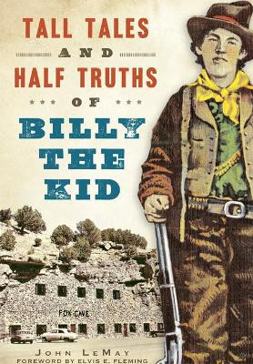 Tall Tales and Half Truths of Billy the Kid by John Lemay 9781626199965