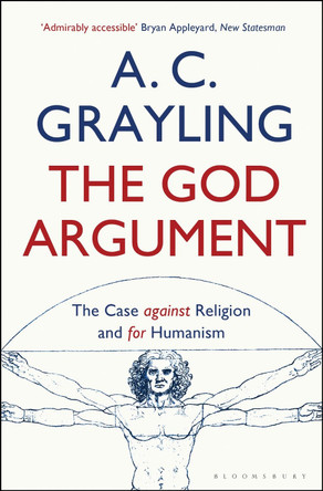 The God Argument: The Case Against Religion and for Humanism by A. C. Grayling