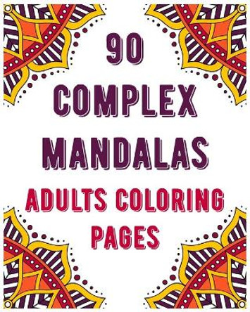 90 Complex Mandalas Adults Coloring Pages: mandala coloring book for all: 90 mindful patterns and mandalas coloring book: Stress relieving and relaxing Coloring Pages by Soukhakouda Publishing 9798654259462