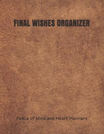 Final Wishes Organizer: End of Life Planning Organizer for the Christian Family (Estate Planning, Final Wishes, Christian Legacy, Farewells, 8.5 x 11) by Peace Of Mind and Heart Planners 9798655251953