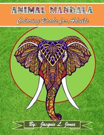 Animal Mandala Coloring Book for Adults: Intricate Stress Relieving Designs for Adults and Teens by Jacquie L Jones 9798661220073