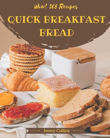 Wow! 365 Quick Breakfast Bread Recipes: From The Quick Breakfast Bread Cookbook To The Table by Jenny Collins 9798666943984