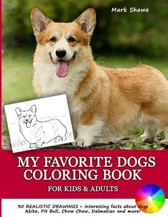 MY FAVORITE DOGS Coloring Book for Kids & Adults: 30 realistic drawings + interesting facts about dogs. Akita, Pit Bull, Chow Chow, Dalmatian and more! by Mark Shawe 9798647654458