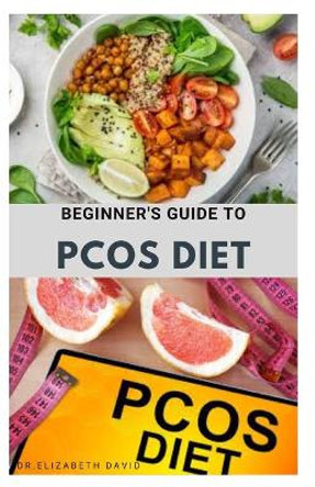 Beginner's Guide to Pcos Diet: Quick and Easy Delicious RePCOS Diet Recipes to Lose Weight, Boost Fertility and Improve Metabolism and Heal Diabetes by Dr Elizabeth David 9798647989987