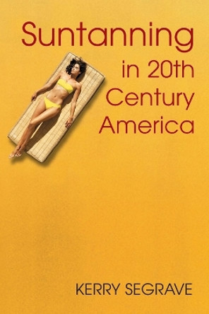 Suntanning in 20th Century America by Kerry Segrave 9780786423941