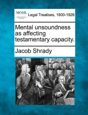 Mental Unsoundness as Affecting Testamentary Capacity. by Jacob Shrady 9781240010004