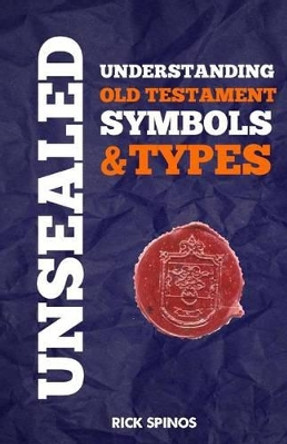 Unsealed: Understanding Old Testament Symbols and Types by Richard Lee Spinos 9781497549975