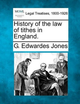 History of the Law of Tithes in England. by G Edwardes Jones 9781240145560