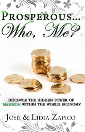 Prosperous... Who, Me?: Discover the Hidden Power of Mammon Within the World Economy by Dr Jose Zapico 9781599000534