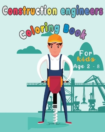 Construction Engineers Coloring Book For Kids: Funny Gift idea For girls and boys that enjoy coloring construction workers and engineers With construction sites and for kids who wish to be an engineer when they grow up by Happy Bengen 9781686913372