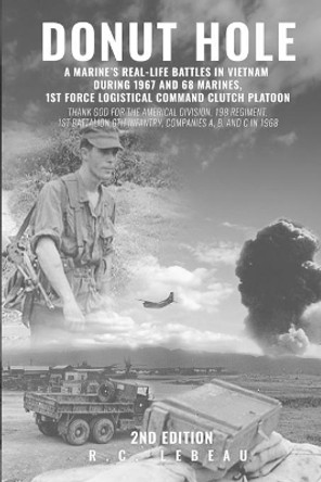 Donut Hole: A Marine's Real_Life Battles in Vietnam During 1967 and 68 Marines, 1st Force Logistical Command Clutch Platoon by R C LeBeau 9781952263729