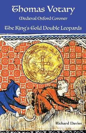Thomas Votary, Medieval Oxford Coroner: The King's Gold Double Leopards by Richard Davies 9781959112013