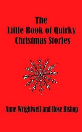 The Little Book of Quirky Christmas Stories by Rose Bishop 9781530737994
