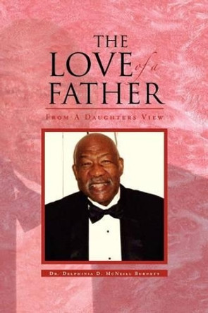 The Love of a Father: From a Daughters View by Delphinia D McNeill Burnett 9781462888696