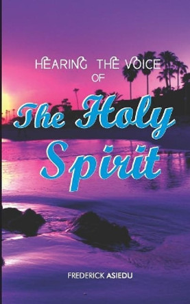 Hearing the Voice of the Holy Spirit by Frederick Asiedu 9781731142580