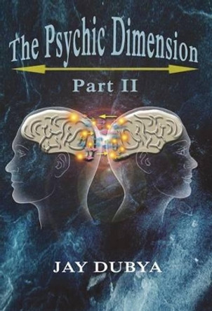 The Psychic Dimension, Part II by Jay Dubya 9781618638687