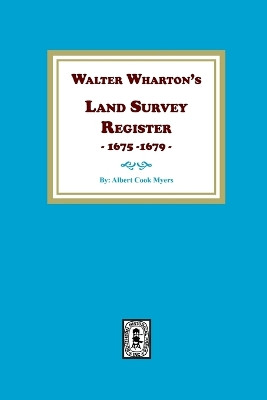 Walter Wharton's Land Survey Register, 1675-1679 by Albert Cook Myers 9781639140824