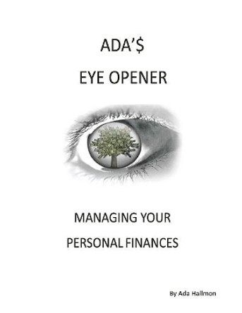 Ada's Eye Opener: Managing Your Personal Finances by Ada Hallmon 9781646067121