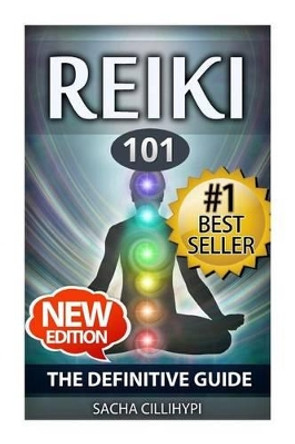 Reiki: The Definitive Guide: Increase Energy, Improve Health and Feel Great with Reiki Healing by Sacha Cillihypi 9781512151558