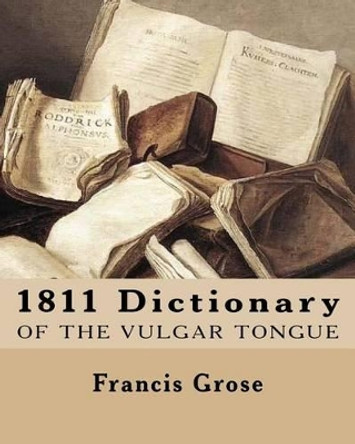 1811 Dictionary of the Vulgar Tongue by Francis Grose 9781469941356