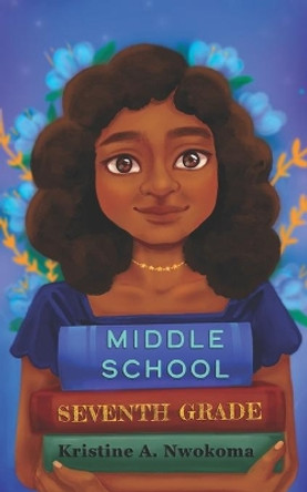 Middle School: Seventh Grade by Kristine A Nwokoma 9798671154801