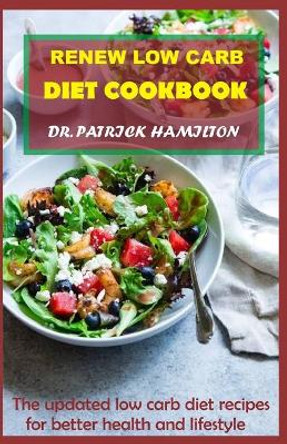 Renew Low Carb Diet Cookbook: The updated low carb diet recipes for better life and lifestyle by Patrick Hamilton 9798687451956