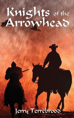 Knights of the Arrowhead by Dr Jerry Terrebrood 9781945669026