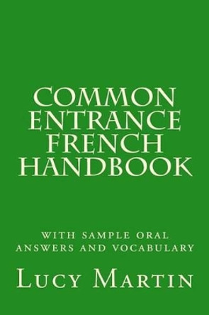 Common Entrance French Handbook: with sample oral answers and vocabulary by Lucy Martin 9781540316769