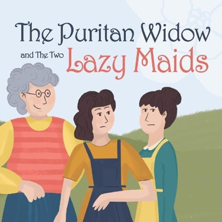 The Puritan Widow and The Two Lazy Maids by Vivian Ice 9798610574226