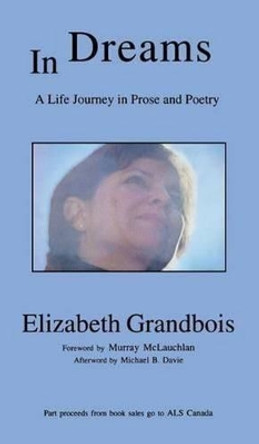 In Dreams: A Life Journey in Prose and Poetry by Elizabeth Grandbois 9781897453889