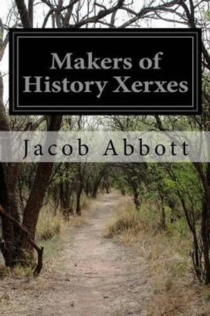 Makers of History Xerxes by Jacob Abbott 9781508989080