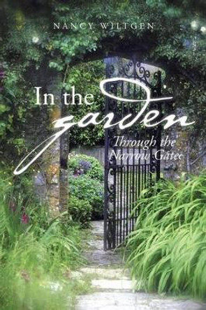 In the Garden: Through the Narrow Gate by Nancy Wiltgen 9781475996425