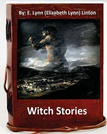 Witch stories. By: E. Lynn (Elizabeth Lynn) Linton by E Lynn (Elizabeth Lynn) Linton 9781533669988