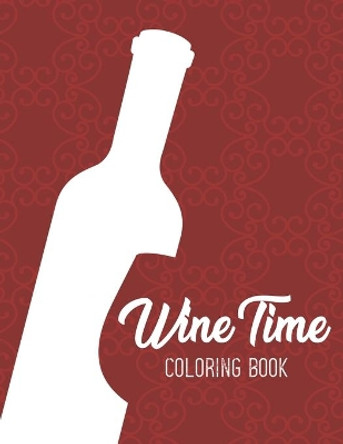 Wine Time Coloring Book: Relaxing Coloring Pages With Humorous Catchphrases, Calming Illustrations To Color For Adults by We 3 Adult Coloring Books 9798676609948