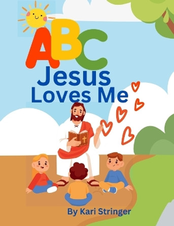 ABC Jesus Loves Me: An alphabet book for children. by Kari Stringer 9781304867933