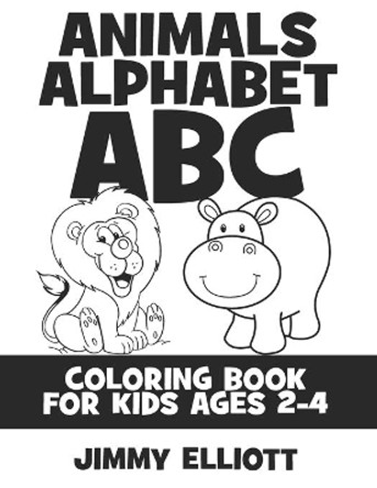 Animals Alphabet ABC Coloring Book For Kids Ages 2-4: Fun With Letters, Alphabet And Animals - Kids Coloring Activity Books - My First Toddler Coloring Book - White Edition by Jimmy Elliott 9798650233558