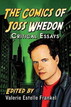The Comics of Joss Whedon: Critical Essays by Valerie Estelle Frankel 9780786498857