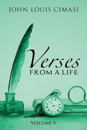 Verses from a Life: Volume V by John Louis Cimasi 9798694100519