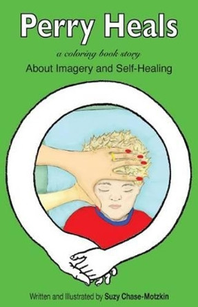 Perry Heals: About Imagery and Self-Healing by Suzy Chase-Motzkin 9781511923804