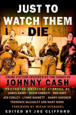 Just To Watch Them Die: Crime Fiction Inspired By the Songs of Johnny Cash by David Corbett 9781939751249