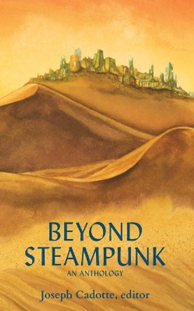 Beyond Steampunk by Joseph Cadotte 9780991590186