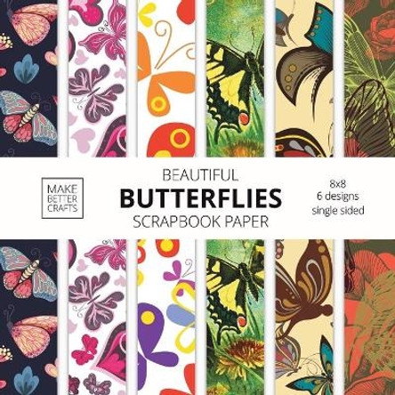 Beautiful Butterflies Scrapbook Paper: 8x8 Colorful Butterfly Pictures Designer Paper for Decorative Art, DIY Projects, Homemade Crafts, Cute Art Ideas For Any Crafting Project by Make Better Crafts 9781953987273