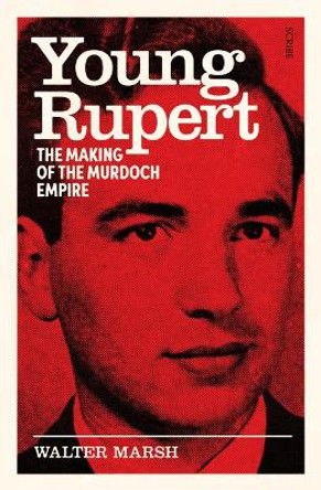 Young Rupert: The Making of the Murdoch Empire by Walter Marsh 9781957363516