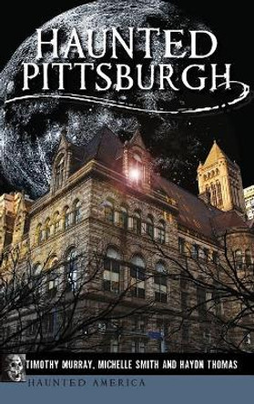 Haunted Pittsburgh by Timothy Murray 9781540200761