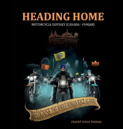 Heading Home: Motorcycle Odyssey (Canada - Punjab) by Pravjit Singh Takhar 9781777890513