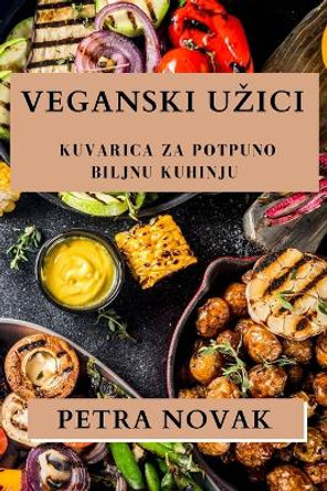 Veganski Uzici: Kuvarica za Potpuno Biljnu Kuhinju by Petra Novak 9781835792896