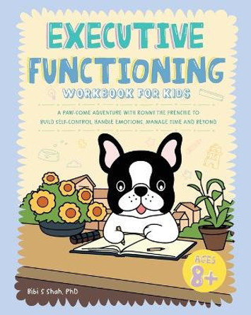 Executive Functioning Workbook for Kids: A Paw-some Adventure with Ronny the Frenchie to Build Self-Control, Handle Emotions, Manage Time and Beyond by Ronny the Frenchie 9781923029170