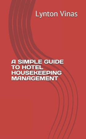 A Simple Guide to Hotel Housekeeping Management by Lynton Vinas 9781928183471