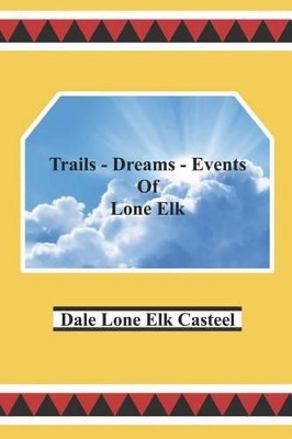 Trails Dreams Events of Lone Elk by Dale Lone Elk Casteel 9781934610169